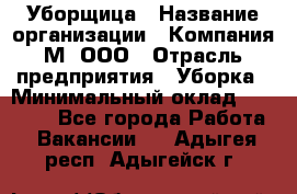 Уборщица › Название организации ­ Компания М, ООО › Отрасль предприятия ­ Уборка › Минимальный оклад ­ 14 000 - Все города Работа » Вакансии   . Адыгея респ.,Адыгейск г.